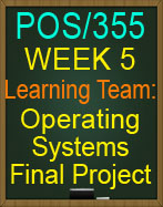 POS/355 Week 5 Learning Team: Operating Systems Final Project